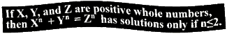 If X, Y, and Z are positive whole numbers, then Xn + Yn =
Zn has solutions only if n  2.