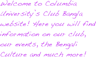 Welcome to Columbia University’s Club Bangla website! Here you will find information on our club, our events, the Bengali Culture and much more!
