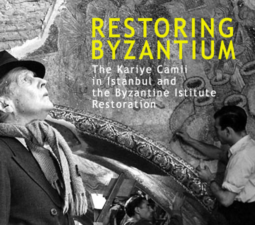 Restoring Byzantium: The Kariye Camii in Istanbul and the Byzantine Institute Restoration