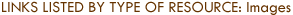 Links Listed by Type of Resource: Images