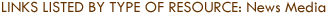 Links Listed by Type of Resource: News Media