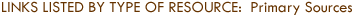 Links Listed by Type of Resource: Primary Sources