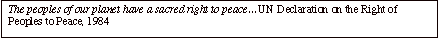 Text Box: The peoples of our planet have a sacred right to peace�UN Declaration on the Right of Peoples to Peace, 1984