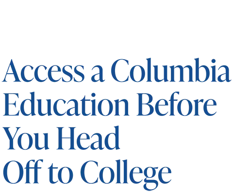 Access a Columbia education before you head off to college.